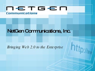 NetGen Communications, Inc. Bringing Web 2.0 to the Enterprise 