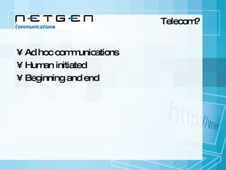 Telecom? Ad hoc communications Human initiated Beginning and end 
