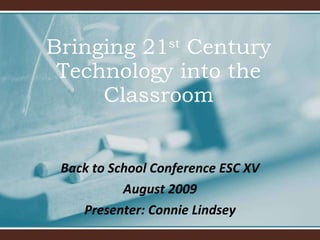 Bringing 21 st  Century Technology into the Classroom Back to School Conference ESC XV August 2009 Presenter: Connie Lindsey 