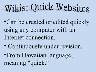 Can be created or edited quickly using any computer with an Internet connection. Continuously under revision. From Hawaiian language, meaning "quick." 