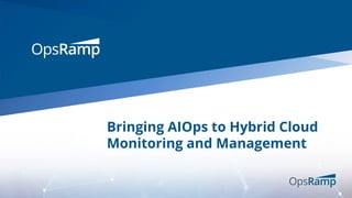 Bringing AIOps to Hybrid Cloud
Monitoring and Management
 