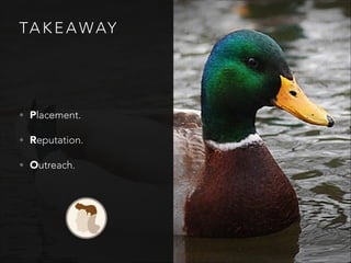TA K E A WAY
• Placement.
• Reputation.
• Outreach.
 
