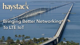 Bringing Better Networking
To LTE IoT
 