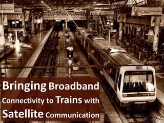 Bringing Broadband
Connectivity to Trains with

Satellite Communication

 