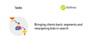 The
Bringing clients back: segments and
retargeting bids in search
 