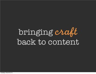 bringing craft
                         back to content


Saturday, March 23, 13
 