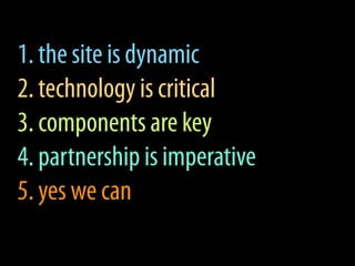 1. the site is dynamic
2. technology is critical
3. components are key
4. partnership is imperative
5. yes we can
 