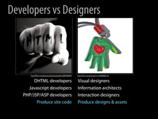 Developers vs Designers



      http://ﬂickr.com/photos/urbanwoodswalker/2690236070/   http://ﬂickr.com/photos/f-l-e-x/30...