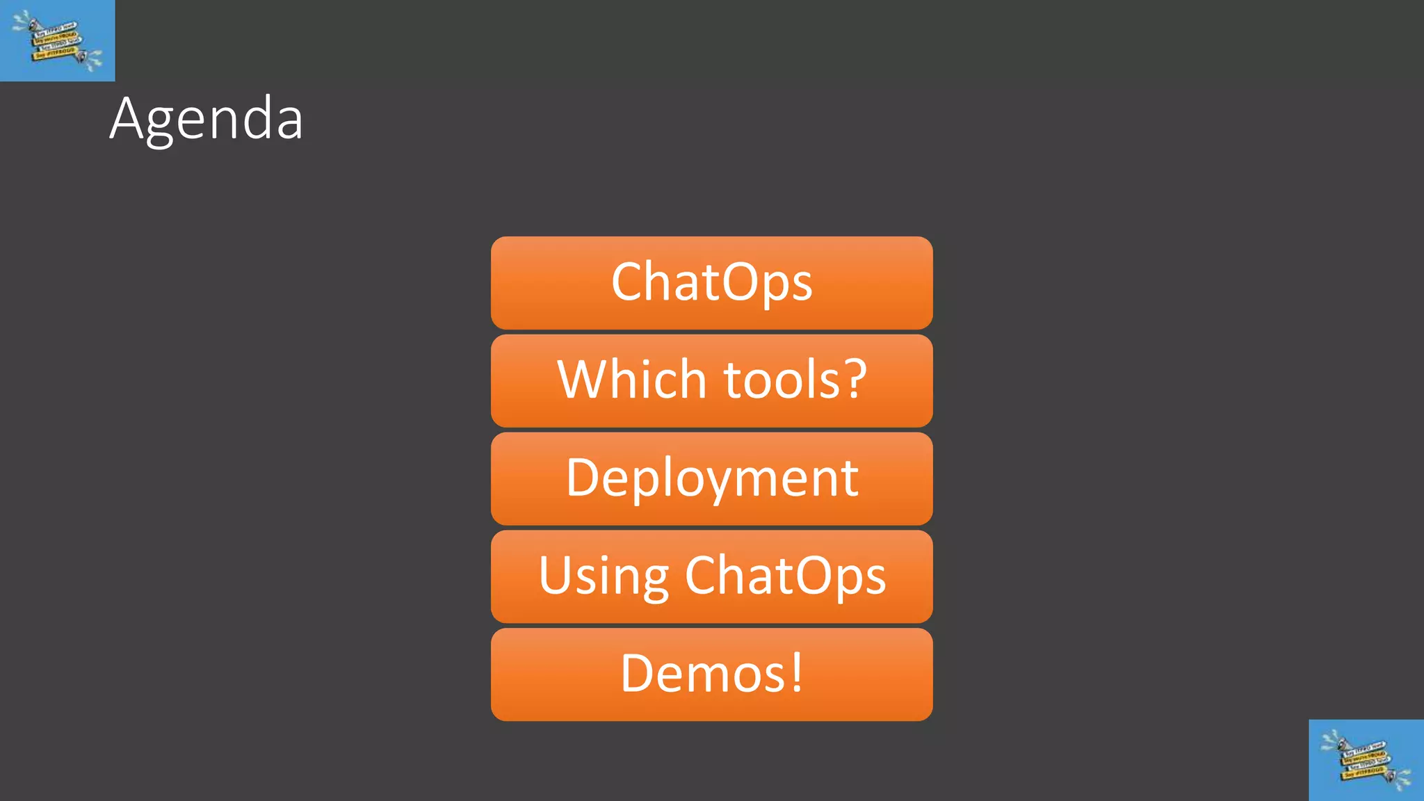 Agenda
ChatOps
Which tools?
Deployment
Using ChatOps
Demos!