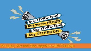 Bringing Dev and Ops together with ChatOps
 