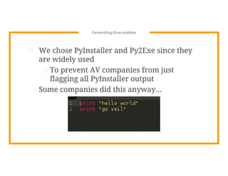 Generating Executables
⊡ We chose PyInstaller and Py2Exe since they
are widely used
□ To prevent AV companies from just
flagging all PyInstaller output
⊡ Some companies did this anyway...
 