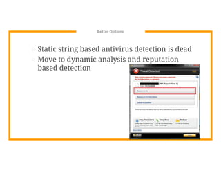 Better Options
⊡ Static string based antivirus detection is dead
⊡ Move to dynamic analysis and reputation
based detection
 