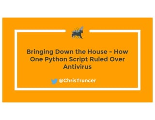 Bringing Down the House - How
One Python Script Ruled Over
Antivirus
@ChrisTruncer
 