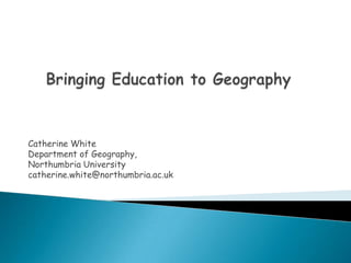 Catherine White
Department of Geography,
Northumbria University
catherine.white@northumbria.ac.uk
 
