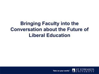 Bringing Faculty into the
Conversation about the Future of
Liberal Education

 