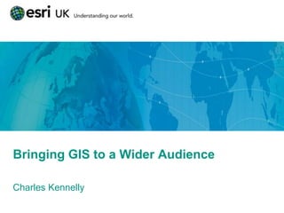Bringing GIS to a Wider Audience

Charles Kennelly
 