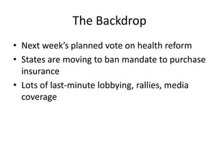 The BackdropNext week’s planned vote on health reformStates are moving to ban mandate to purchase insuranceLots of last-minute lobbying, rallies, media coverage