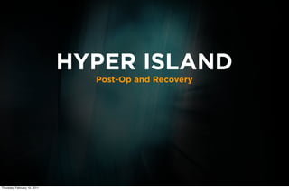 HYPER ISLAND
                                Post-Op and Recovery




Thursday, February 10, 2011
 