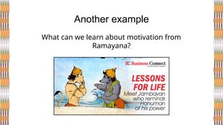 What can we learn about motivation from
Ramayana?
Another example
 