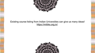Existing course listing from Indian Universities can give us many ideas!
https://mitiiks.org.in/
 