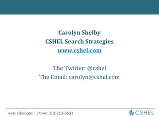 Carolyn ShelbyCSHEL Search Strategieswww.cshel.comThe Twitter: @cshelThe Email: carolyn@cshel.com