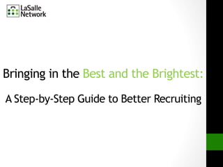 Bringing in the Best and the Brightest:
A Step-by-Step Guide to Better Recruiting
 