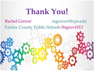 Thank You!
Rachel Grover ragrover@fcps.edu
Fairfax County Public Schools @rgrov1013
 