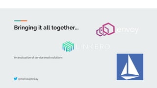 Bringing it all together...
An evaluation of service mesh solutions
@melissajmckay
 