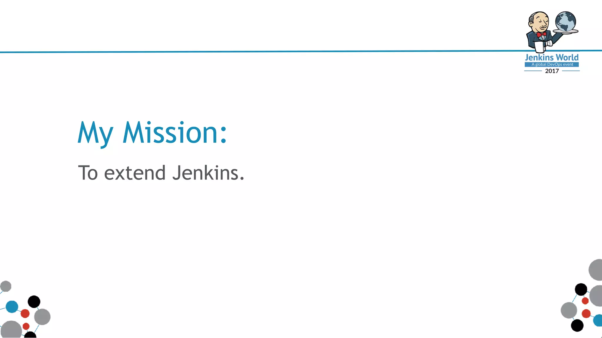 My Mission:
To extend Jenkins.
 
