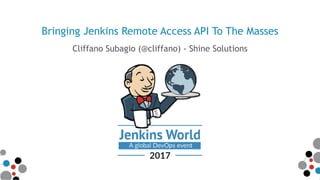 Bringing Jenkins Remote Access API To The Masses
Cliffano Subagio (@cliffano) - Shine Solutions
 