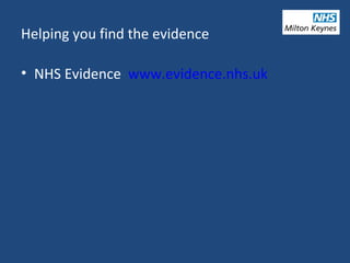 Helping you find the evidence
• NHS Evidence www.evidence.nhs.uk
 