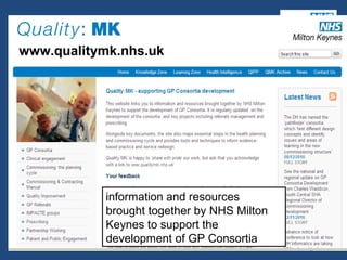www.qualitymk.nhs.uk
information and resources
brought together by NHS Milton
Keynes to support the
development of GP Consortia
 