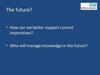 The future?
• How can we better support current
imperatives?
• Who will manage knowledge in the future?
 