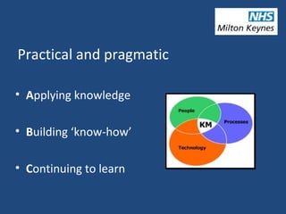 Practical and pragmatic
• Applying knowledge
• Building ‘know-how’
• Continuing to learn
 