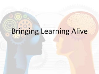 Bringing Learning Alive
 