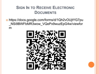 SIGN IN TO RECEIVE ELECTRONIC
DOCUMENTS
 https://docs.google.com/forms/d/1Qh2vOUjtYG7pu
_NSi9BWFbMR3wow_VQePx9wuzEpG4w/viewfor
m
 