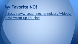 My Favorite NO!
https://www.teachingchannel.org/videos/
class-warm-up-routine
 