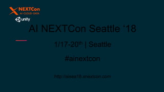 AI NEXTCon Seattle ‘18
1/17-20th | Seattle
#ainextcon
http://aisea18.xnextcon.com
 