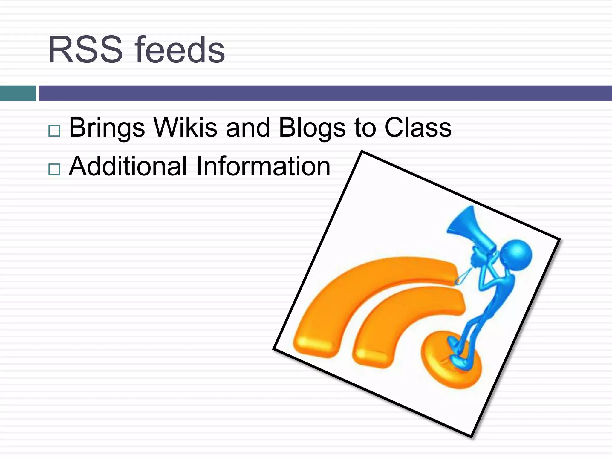 RSS feedsBrings Wikis and Blogs to ClassAdditional Information