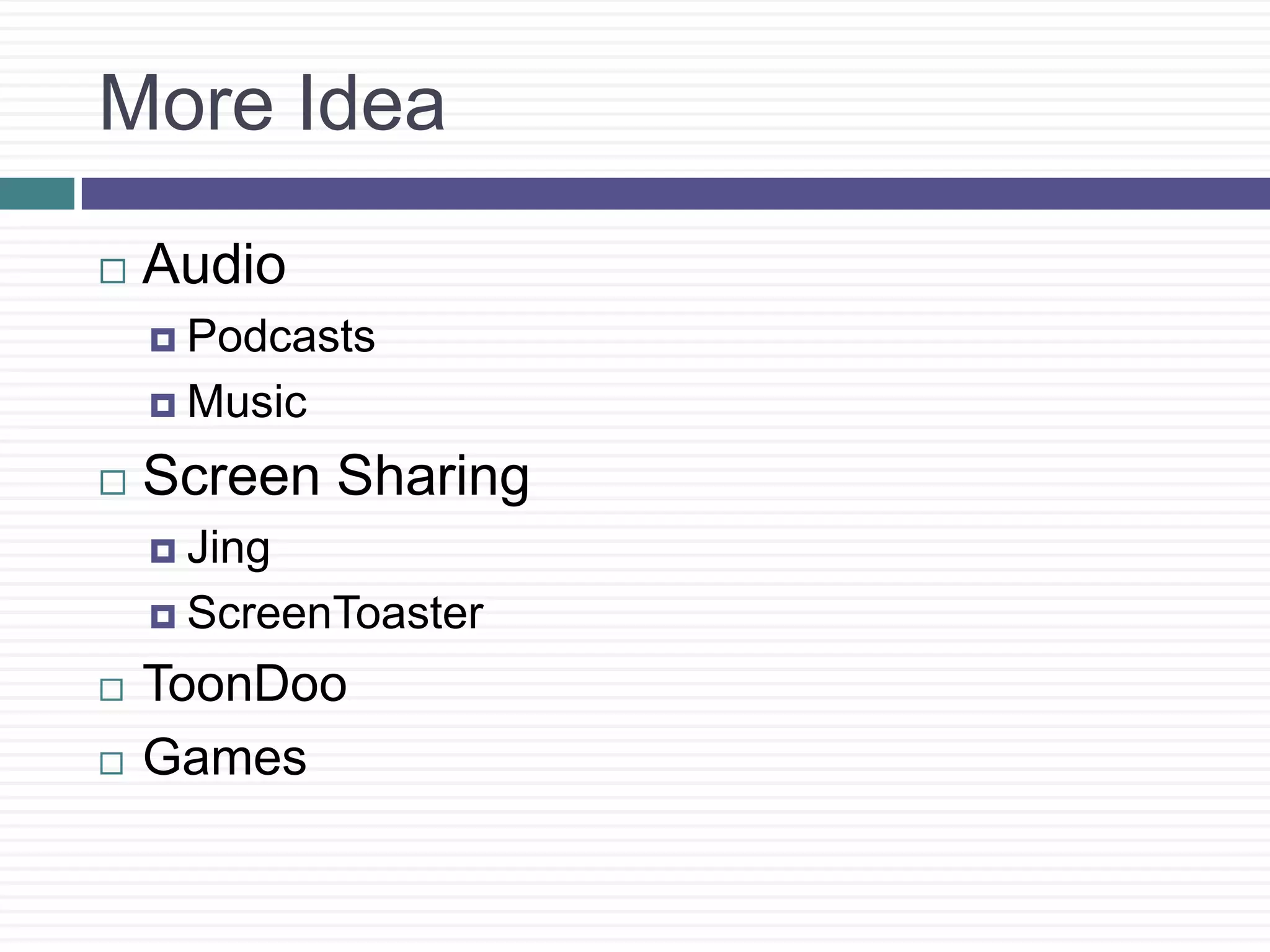 More IdeaAudioPodcastsMusicScreen SharingJingScreenToasterToonDooGames