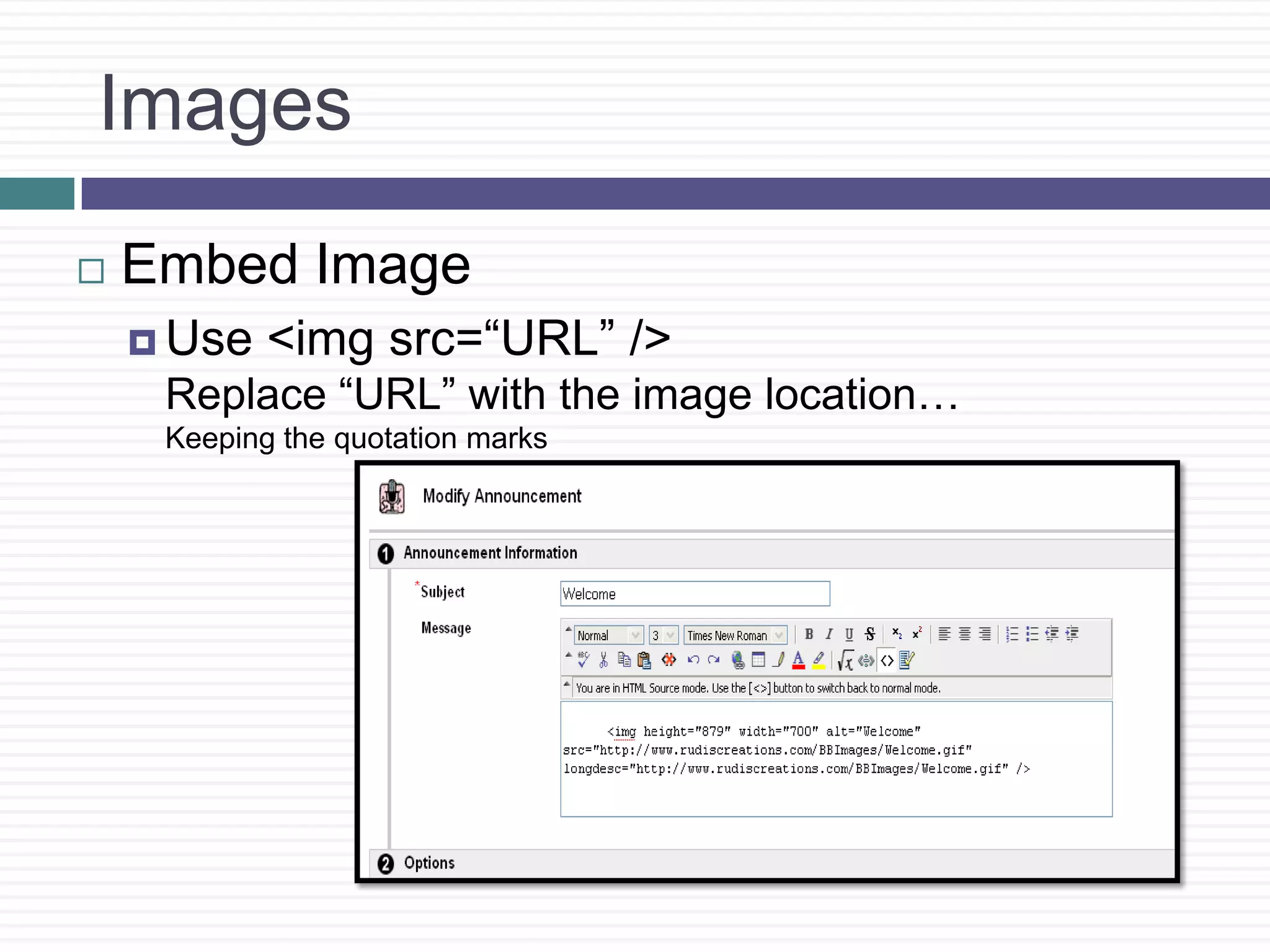 ImagesEmbed ImageUse <imgsrc=“URL” />Replace “URL” with the image location…Keeping the quotation marks