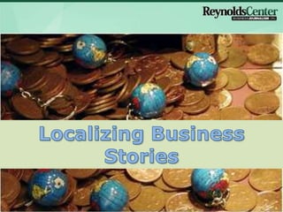 Localizing Business Stories



                                            1
                        Photo by Flickr user p22earl
 