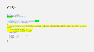 C#8+
#nullable enable
string? GetString2() => "";
.method private hidebysig instance string
GetString2() cil managed
{
.custom instance void System.Runtime.CompilerServices.NullableContextAttribute::.ctor([in] unsigned
int8)
= (01 00 02 00 00 ) // .....
// unsigned int8(2) // 0x02
.maxstack 8
IL_0000: ldstr ""
IL_0005: ret
}
 