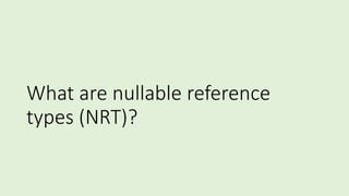 What are nullable reference
types (NRT)?
 