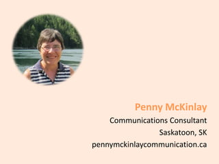 Penny McKinlay
Communications Consultant
Saskatoon, SK
pennymckinlaycommunication.ca
 