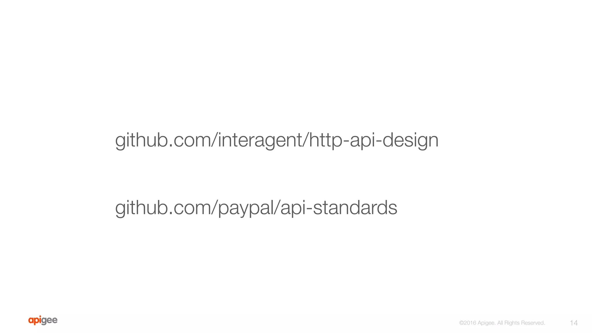 14
©2016 Apigee. All Rights Reserved. 
github.com/interagent/http-api-design
github.com/paypal/api-standards
 