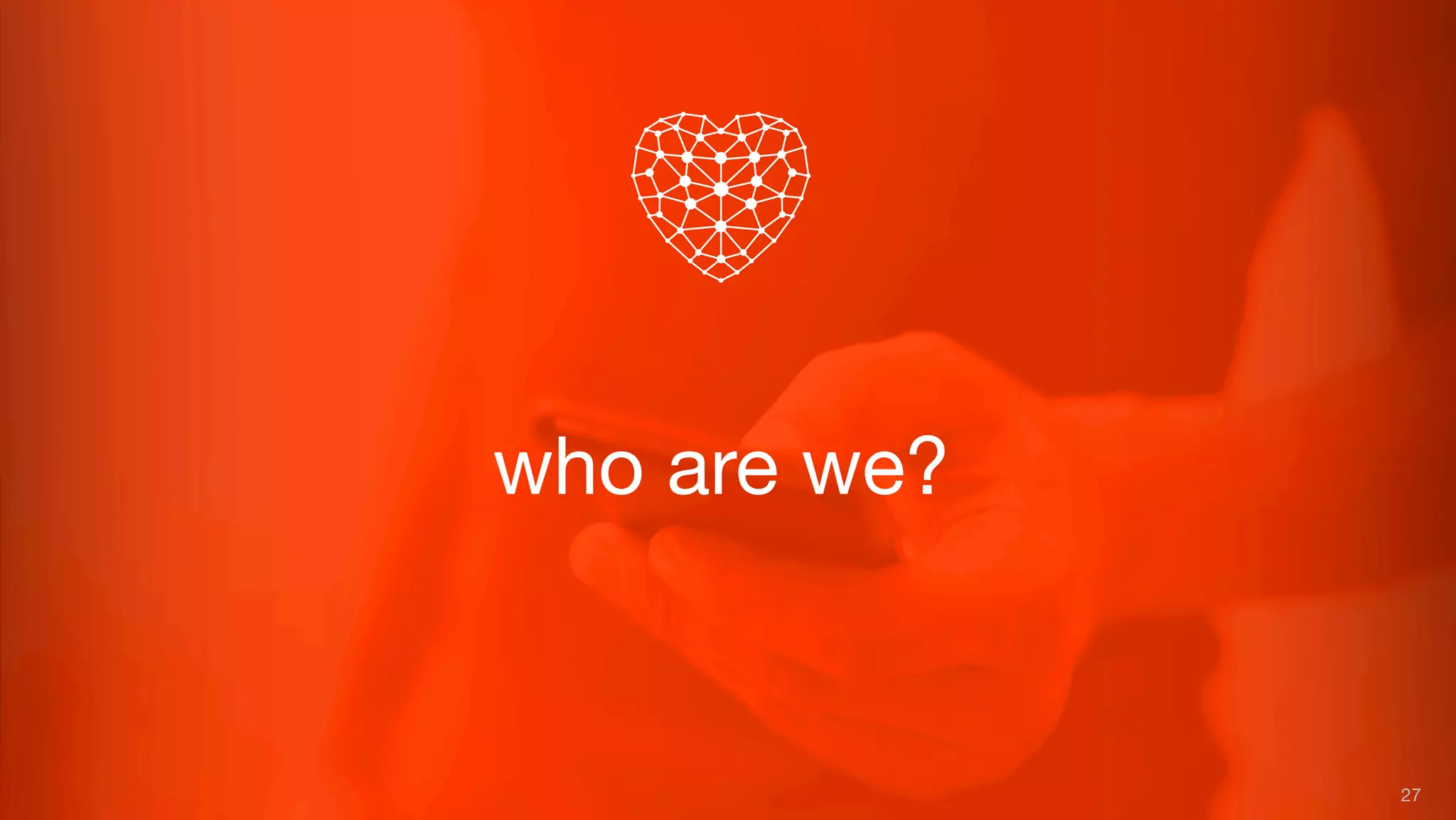 who are we?
27
 