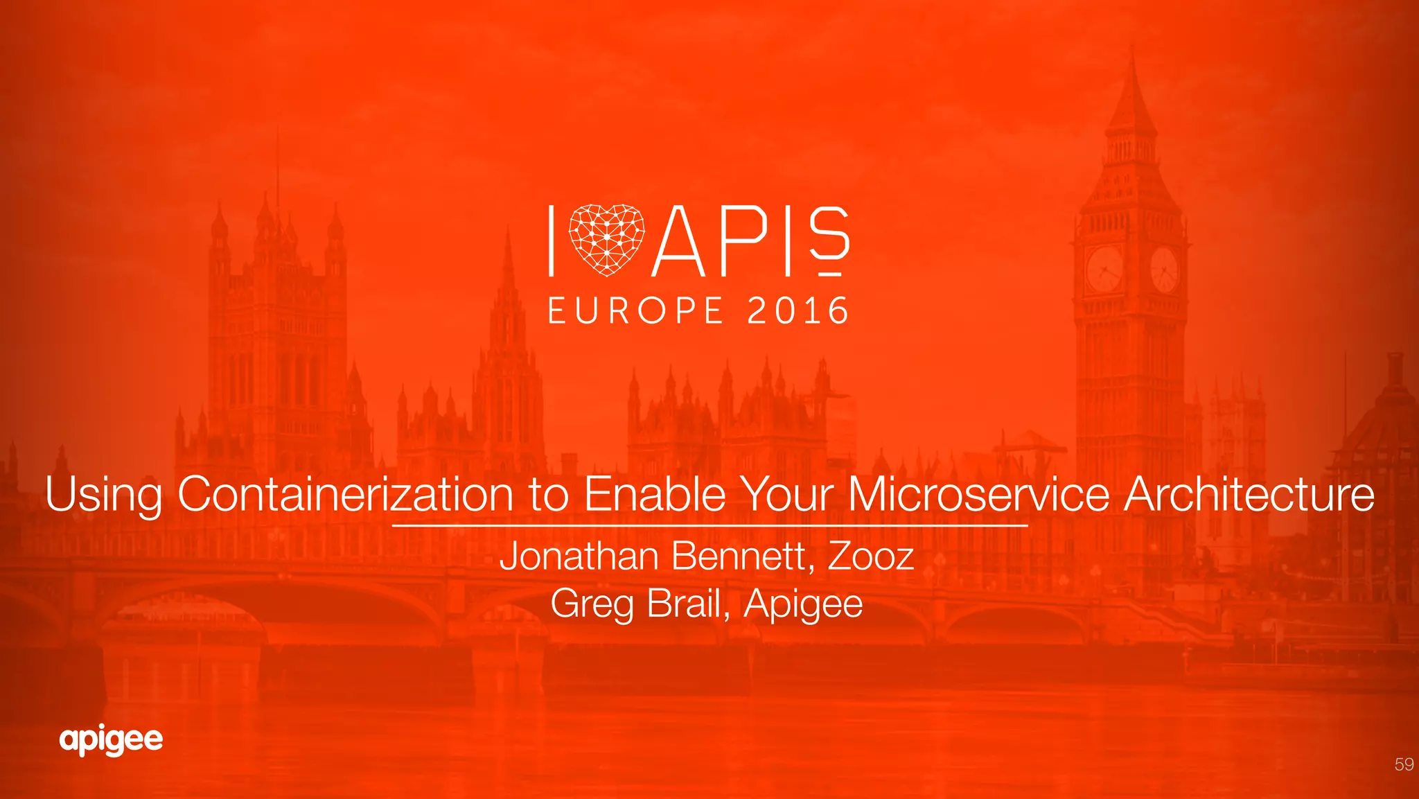 59
Using Containerization to Enable Your Microservice Architecture!
Jonathan Bennett, Zooz
Greg Brail, Apigee

 