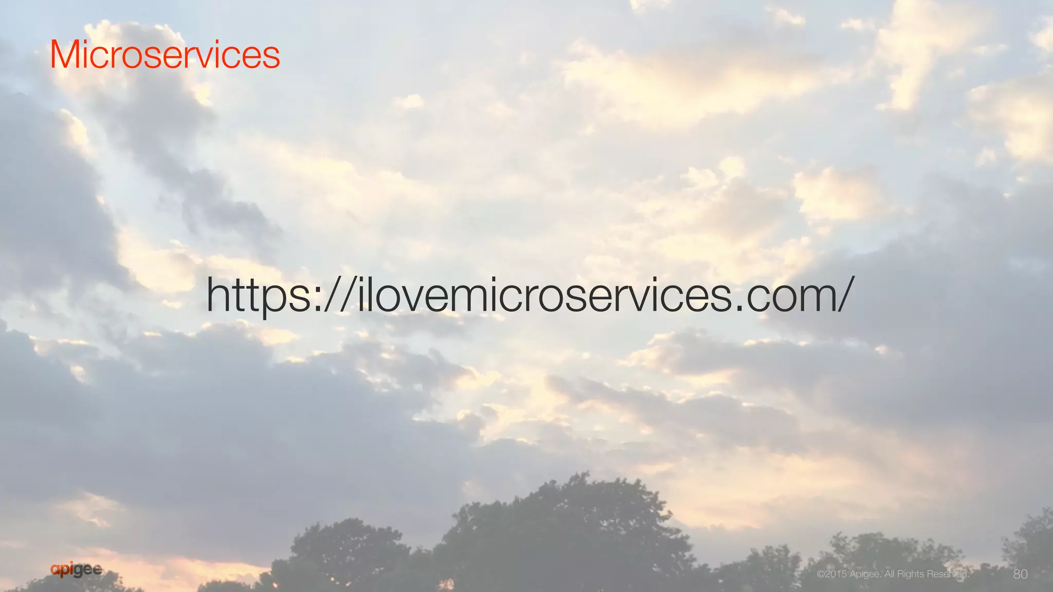 80
©2015 Apigee. All Rights Reserved. 
https://ilovemicroservices.com/
Microservices
 