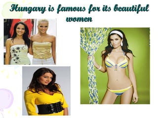 Hungary is famous for its beautiful women 